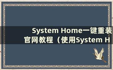 System Home一键重装官网教程（使用System Home一键重装系统安全吗）